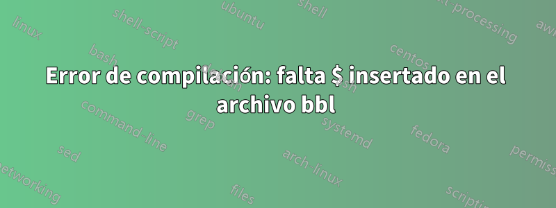 Error de compilación: falta $ insertado en el archivo bbl