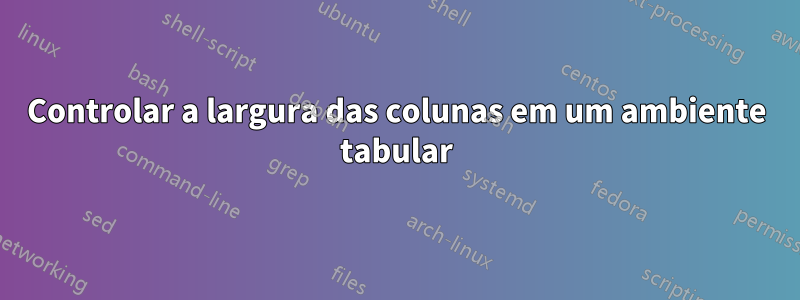 Controlar a largura das colunas em um ambiente tabular