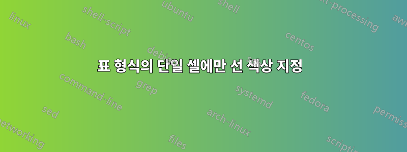 표 형식의 단일 셀에만 선 색상 지정 
