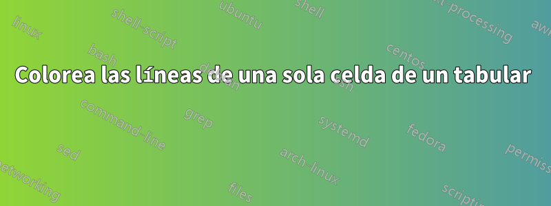 Colorea las líneas de una sola celda de un tabular 