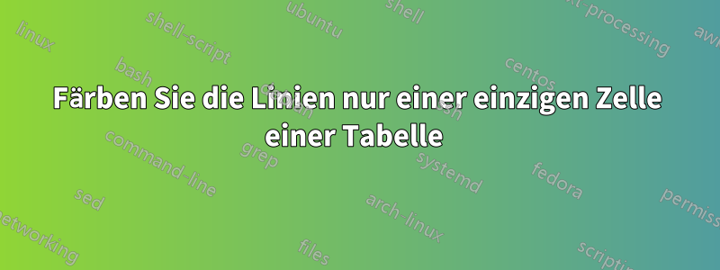 Färben Sie die Linien nur einer einzigen Zelle einer Tabelle 