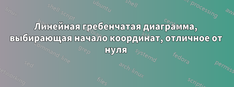 Линейная гребенчатая диаграмма, выбирающая начало координат, отличное от нуля