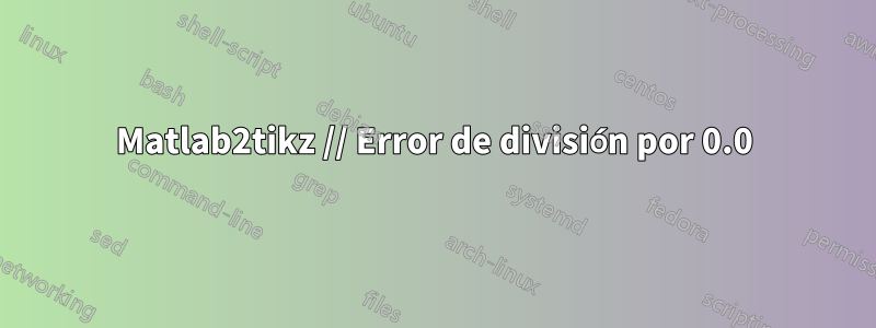 Matlab2tikz // Error de división por 0.0