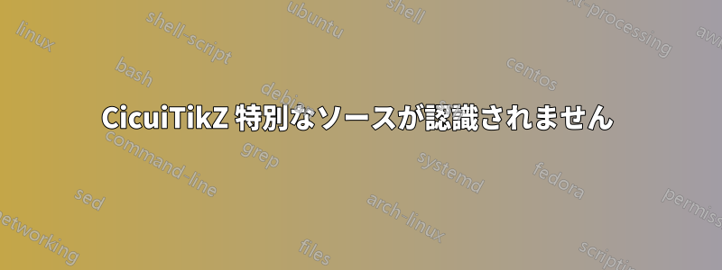 CicuiTikZ 特別なソースが認識されません