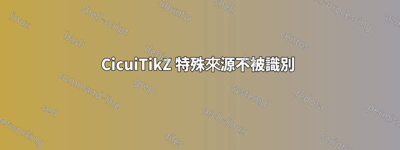 CicuiTikZ 特殊來源不被識別