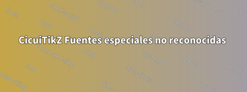 CicuiTikZ Fuentes especiales no reconocidas