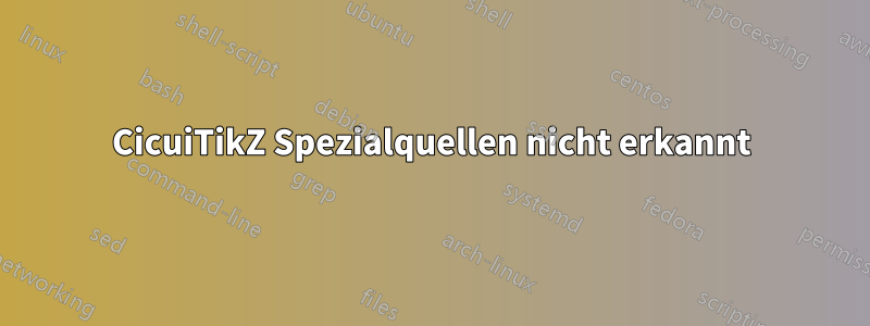CicuiTikZ Spezialquellen nicht erkannt