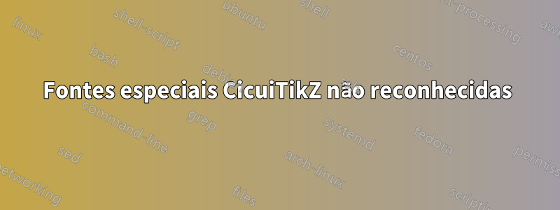 Fontes especiais CicuiTikZ não reconhecidas