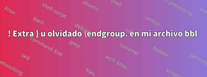 ! Extra } u olvidado \endgroup. en mi archivo bbl