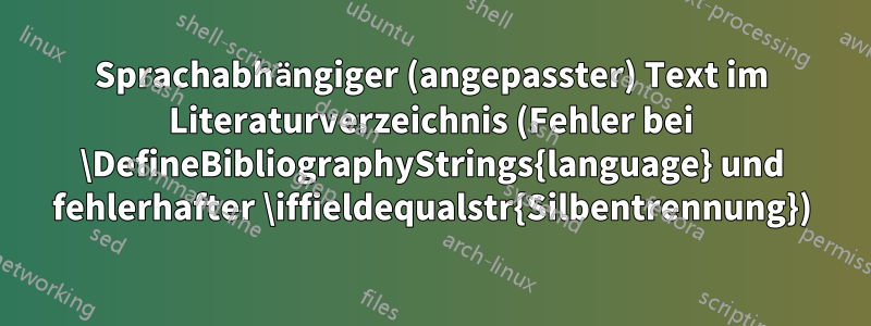 Sprachabhängiger (angepasster) Text im Literaturverzeichnis (Fehler bei \DefineBibliographyStrings{language} und fehlerhafter \iffieldequalstr{Silbentrennung})