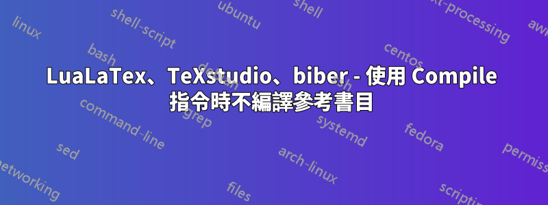 LuaLaTex、TeXstudio、biber - 使用 Compile 指令時不編譯參考書目