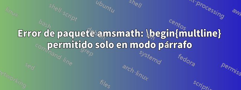 Error de paquete amsmath: \begin{multline} permitido solo en modo párrafo