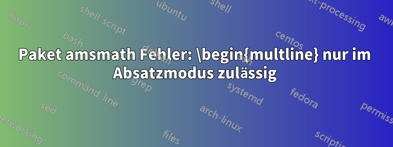 Paket amsmath Fehler: \begin{multline} nur im Absatzmodus zulässig