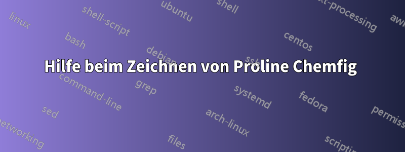 Hilfe beim Zeichnen von Proline Chemfig