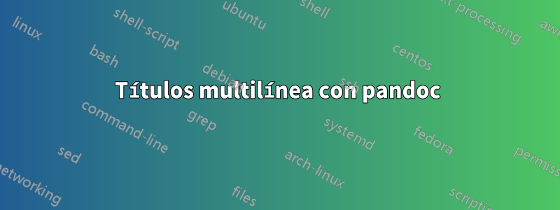 Títulos multilínea con pandoc
