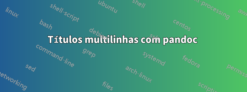 Títulos multilinhas com pandoc