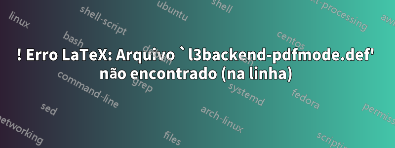 ! Erro LaTeX: Arquivo `l3backend-pdfmode.def' não encontrado (na linha)