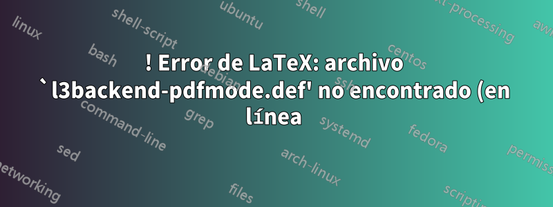 ! Error de LaTeX: archivo `l3backend-pdfmode.def' no encontrado (en línea)