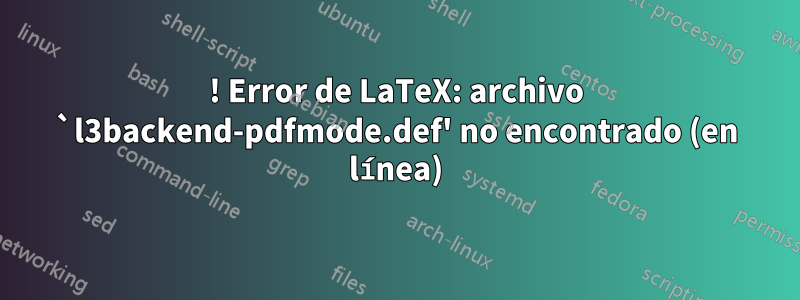 ! Error de LaTeX: archivo `l3backend-pdfmode.def' no encontrado (en línea)