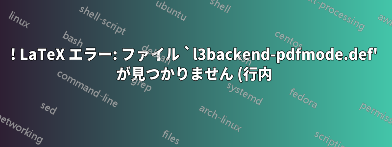 ! LaTeX エラー: ファイル `l3backend-pdfmode.def' が見つかりません (行内)