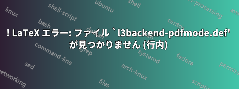 ! LaTeX エラー: ファイル `l3backend-pdfmode.def' が見つかりません (行内)