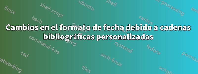 Cambios en el formato de fecha debido a cadenas bibliográficas personalizadas