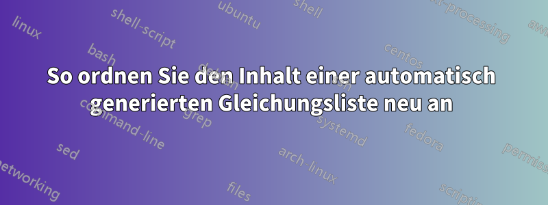So ordnen Sie den Inhalt einer automatisch generierten Gleichungsliste neu an