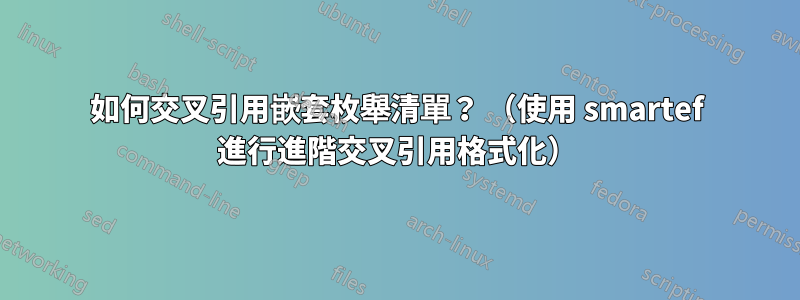 如何交叉引用嵌套枚舉清單? (使用 smartef 進行進階交叉引用格式化)