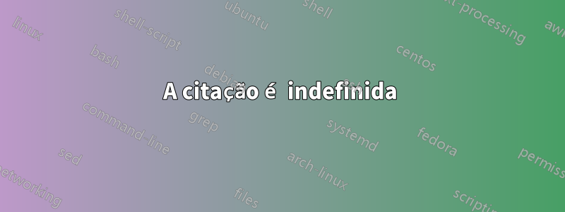A citação é indefinida