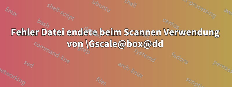 Fehler Datei endete beim Scannen Verwendung von \Gscale@box@dd