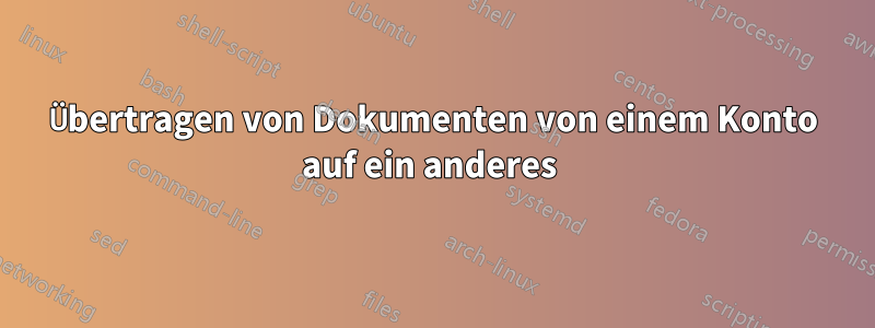 Übertragen von Dokumenten von einem Konto auf ein anderes 