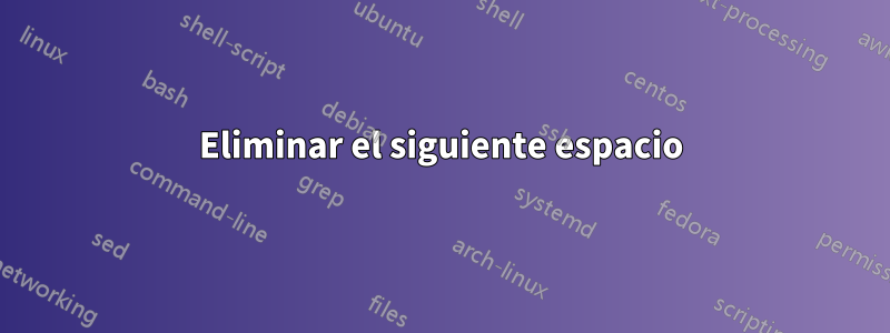 Eliminar el siguiente espacio
