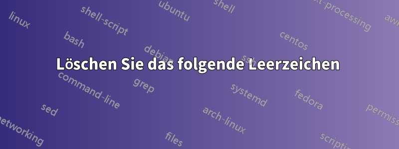 Löschen Sie das folgende Leerzeichen
