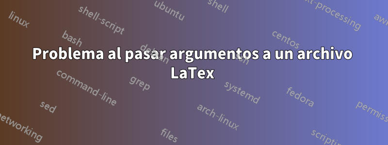 Problema al pasar argumentos a un archivo LaTex