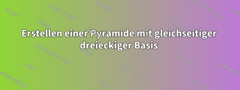 Erstellen einer Pyramide mit gleichseitiger dreieckiger Basis