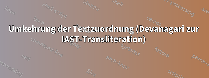 Umkehrung der Textzuordnung (Devanagari zur IAST-Transliteration)