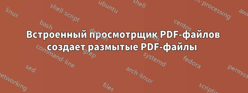 Встроенный просмотрщик PDF-файлов создает размытые PDF-файлы 