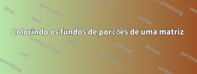 Colorindo os fundos de porções de uma matriz
