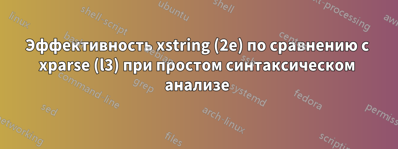 Эффективность xstring (2e) по сравнению с xparse (l3) при простом синтаксическом анализе