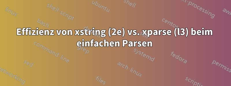 Effizienz von xstring (2e) vs. xparse (l3) beim einfachen Parsen