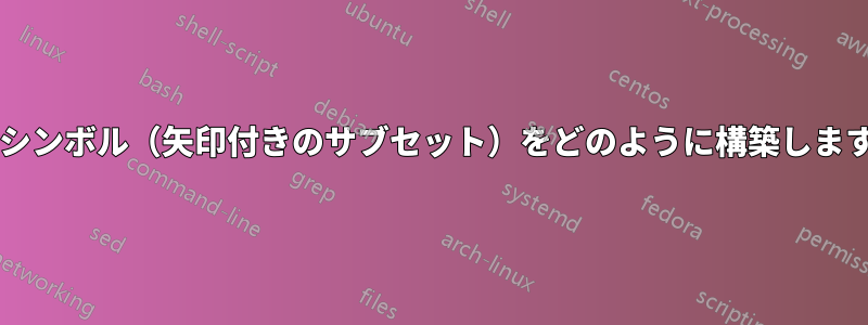 次のシンボル（矢印付きのサブセット）をどのように構築しますか?