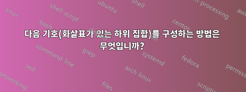 다음 기호(화살표가 있는 하위 집합)를 구성하는 방법은 무엇입니까?