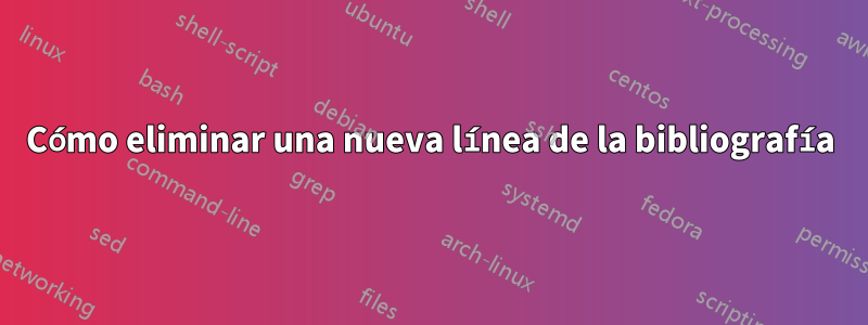 Cómo eliminar una nueva línea de la bibliografía