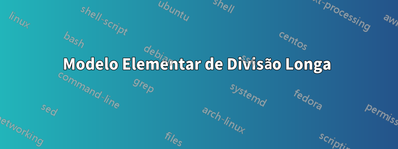 Modelo Elementar de Divisão Longa