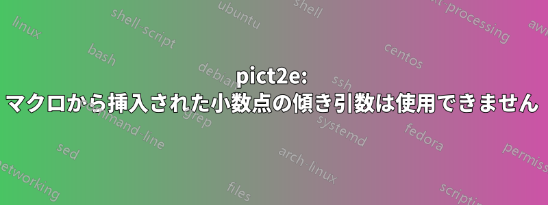 pict2e: マクロから挿入された小数点の傾き引数は使用できません