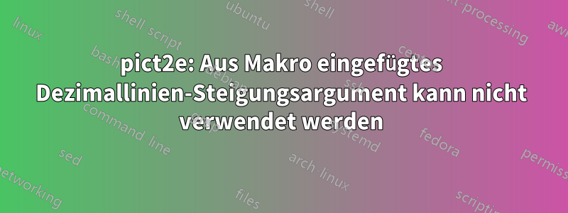 pict2e: Aus Makro eingefügtes Dezimallinien-Steigungsargument kann nicht verwendet werden