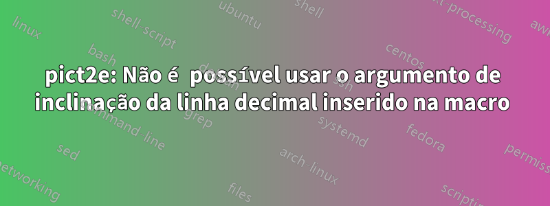 pict2e: Não é possível usar o argumento de inclinação da linha decimal inserido na macro