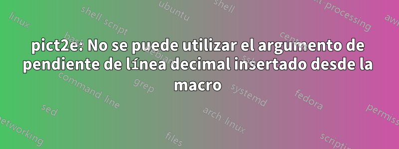 pict2e: No se puede utilizar el argumento de pendiente de línea decimal insertado desde la macro