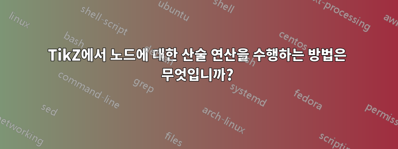 TikZ에서 노드에 대한 산술 연산을 수행하는 방법은 무엇입니까?