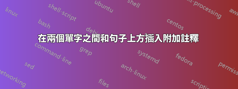 在兩個單字之間和句子上方插入附加註釋
